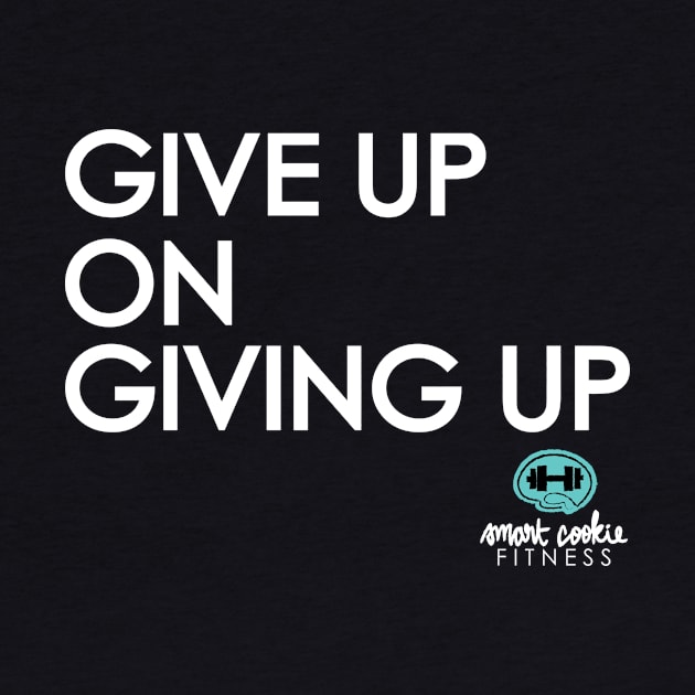 GIVE UP ON GIVING UP by SmartCookieFitnessApparel